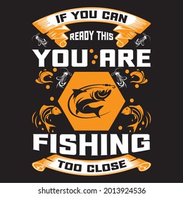 if you can ready this you are fishing too close t shirt design, vector file.