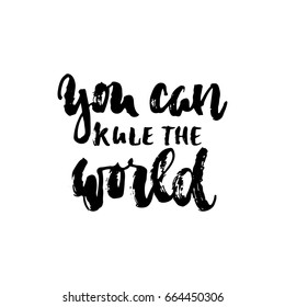 You can rule the world - hand drawn dancing lettering quote isolated on the white background. Fun brush ink inscription for photo overlays, greeting card or t-shirt print, poster design.