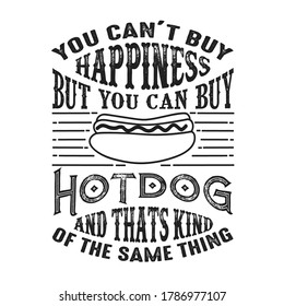 You can t buy Happiness But you can buy Hotdog And that is kind of the same thing