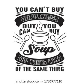 You can t buy Happiness But you can buy Soup And that is kind of the same thing