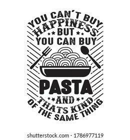 You can t buy Happiness But you can buy Pasta And that is kind of the same thing