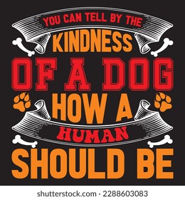 you can tell by the kindness of a dog how a human should beT-shirt Design Vector File