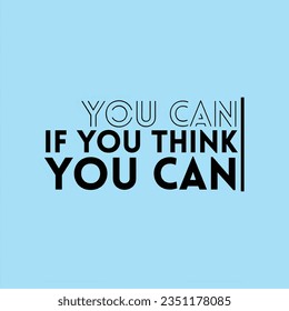 You can if you think you can. Motivational Quote for poster, tshirt, print