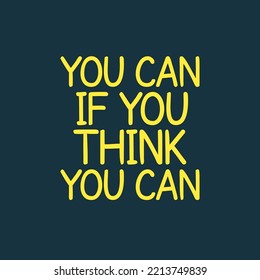 you can if you think you can. Simple Positive Quote - Inspiration and motivational.