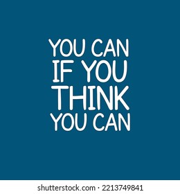 You can if you think you can. Simple Positive Quote - Inspiration and motivational.