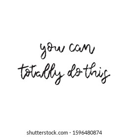 You can totally do this. Hand drawn inspirational lettering phrase isolated on white background. Fun brush ink inscription for greeting card or t-shirt print, poster design.