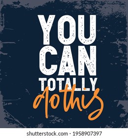 You can totally do this.  Inspiring Workout and Fitness Gym Motivation Quote Illustration Sign. Creative Strong Sport Vector Typography Wallpaper Poster. Motivational Quote. 