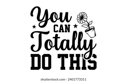 You Can Totally Do This- Women Empowerment t- shirt design, Hand drawn lettering phrase, Illustration for prints on t-shirts and bags, posters, cards, Vector illustration Template.