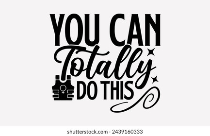 You Can Totally Do This- Women's empowerment t- shirt design, Hand drawn lettering phrase isolated on white background, Illustration for prints on bags, posters, cards, Isolated on white background.