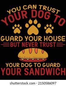 You can trust your dog to guard your house but never trust your dog to guard your sandwich t-shirt design