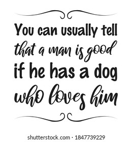  You can usually tell that a man is good if he has a dog who loves him. Vector Quote