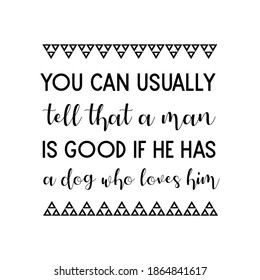  You can usually tell that a man is good if he has a dog who loves him. Vector Quote