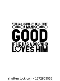 You can usually tell that a man is good if he has a dog who loves him.Hand drawn typography poster design. Premium Vector.