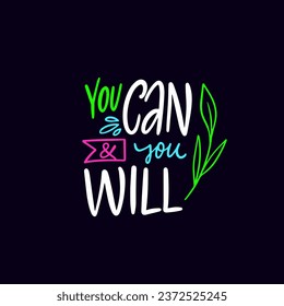 You can and you will. Hand drawn colorful lettering phrase. Motivational vector text.