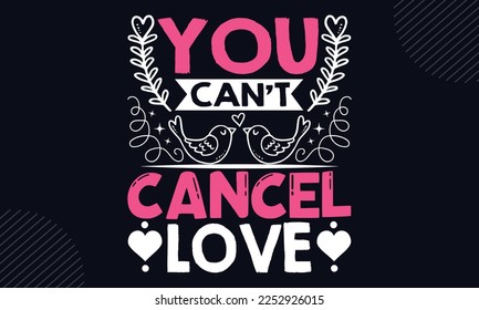 You Can’t Cancel Love - Happy Valentine's Day T shirt Design, Hand lettering illustration for your design, Modern calligraphy, Svg Files for Cricut, Poster, EPS 