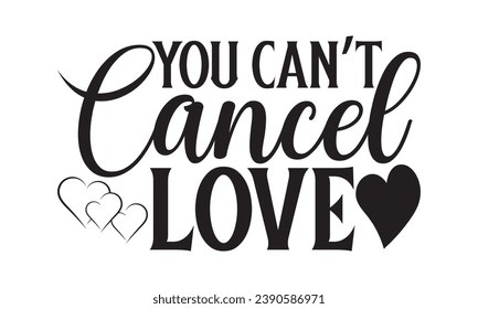 You Can’t Cancel Love - Lettering design for greeting banners, Mouse Pads, Prints, Cards and Posters, Mugs, Notebooks, Floor Pillows and T-shirt prints design.

