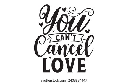 You Can’t Cancel Love - Lettering design for greeting banners, Mouse Pads, Prints, Cards and Posters, Mugs, Notebooks, Floor Pillows and T-shirt prints design