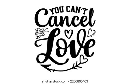 You Can’t Cancel Love - Valentine's Day t shirt design, Hand drawn lettering phrase, calligraphy vector illustration, eps, svg isolated Files for Cutting