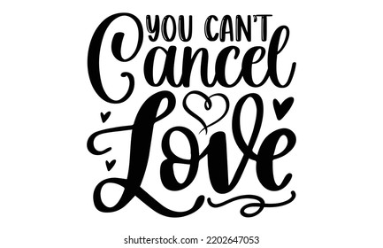 You Can’t Cancel Love - Valentine's Day t shirt design, Hand drawn lettering phrase isolated on white background, Valentine's Day 2023 quotes svg design. svg