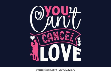 You Can’t Cancel Love - Valentines Day T- Shirt Design,  Typography   Design, For Stickers, Templet, Mugs, Etc. Vector EPS 10 FILS Editable Files.