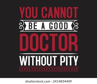 You cannot be a good doctor