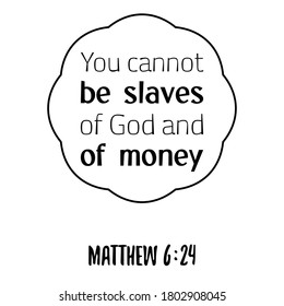  You cannot be slaves of God and of money. Bible verse quote