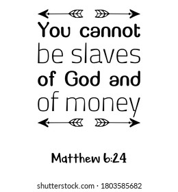 You cannot be slaves of God and of money. Bible verse quote