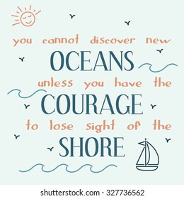  You cannot discover new oceans unless you have the courage to lose sight of the shore. Inspiring motivation quote. Vector typography poster.