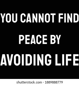 You cannot find peace by avoiding life