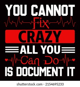 You cannot fix crazy all you can do is document it. Nurse day t shirt design vector illustration.