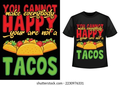 You cannot make everybody happy you are not a tacos - Tacos t-shirt design template
