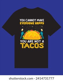 you cannot make everyone happy you are not a tacos T Shirt