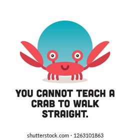 You cannot teach a crab to walk straight funny crab quote poster