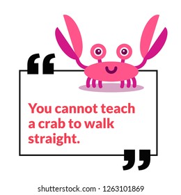 You cannot teach a crab to walk straight funny crab quote poster