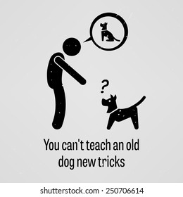 You Cannot Teach An Old Dog New Tricks