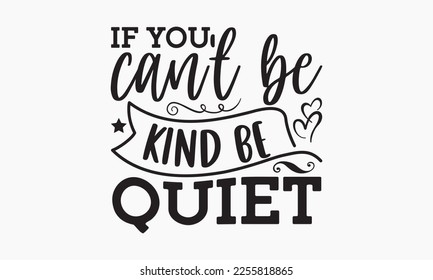 If you can't be kind be quiet - Holiday typography and vector illustration. For stickers, t-shirts, mugs, bags, pillow covers, cards, and posters. Vector EPS Editable Files. Eps 10.