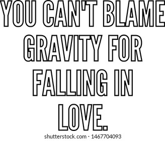 You can't blame gravity for falling in love