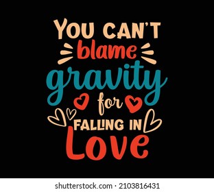 You can't blame gravity for falling in love with Quote Valentine Day tshirt design. Romantic Unique Quote Typography T-Shirt Design. 