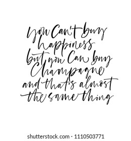 You can't buy happiness but you can buy champagne and that's almost the same thing phrase. Ink illustration. Modern brush calligraphy. Isolated on white background. 