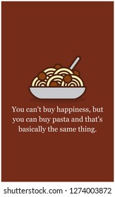 You can't buy happiness, but you can buy pasta and that's basically the same thing Quote Poster Design