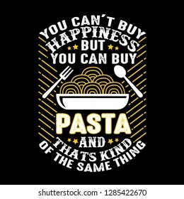 You can't buy Happiness But you can buy Pasta And that is kind of the same thing