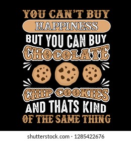 You can't buy Happiness But you can buy Chocolate Chip cookies And that is kind of the same thing