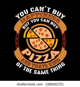 You can't buy Happiness But you can buy Pizza And that is kind of the same thing