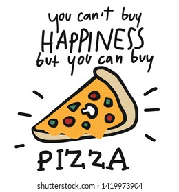 You can't buy happiness but you can buy pizza cartoon vector illustration doodle style