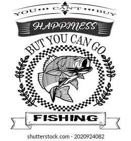 You Can't Buy Happiness But You Can Go Fishing T-Shirt.