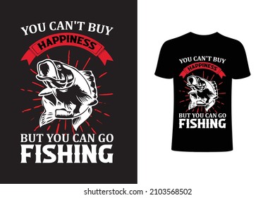 You can't buy happiness but you can go fishing t-shirt design