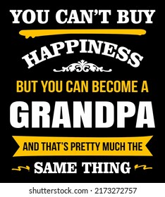 You can't buy happiness but you can become a Grandpa and that's pretty much the same thing. Grandpa t-shirt design vector.