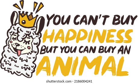 You Can't Buy Happiness But You Can Buy An Animal - Animal T-Shirt Design