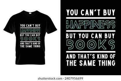 You can't buy happiness, but you can buy books, and that's kind of the same thing Reading Book T-shirt