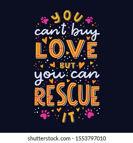 You can't buy love but you can rescue it poster. Animal rescue promotion. Vector hand lettering poster.